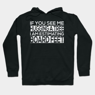 If You See Me Hugging a Tree I Am Estimating Board Feet for Hoodie